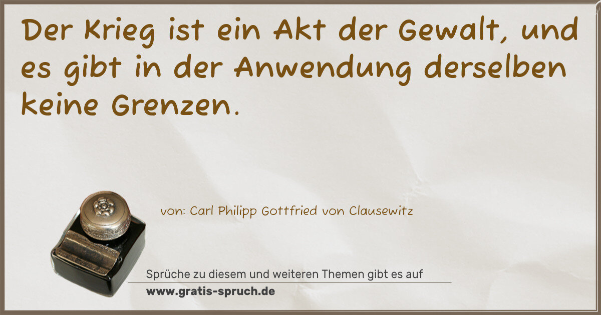 Spruchbild: Der Krieg ist ein Akt der Gewalt, und es gibt in der Anwendung derselben keine Grenzen.