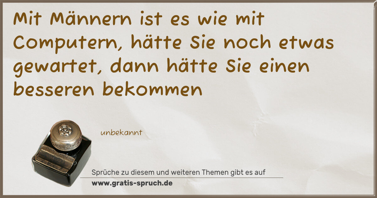 Spruchbild: Mit Männern ist es wie mit Computern, hätte Sie noch etwas gewartet, dann hätte Sie eine …