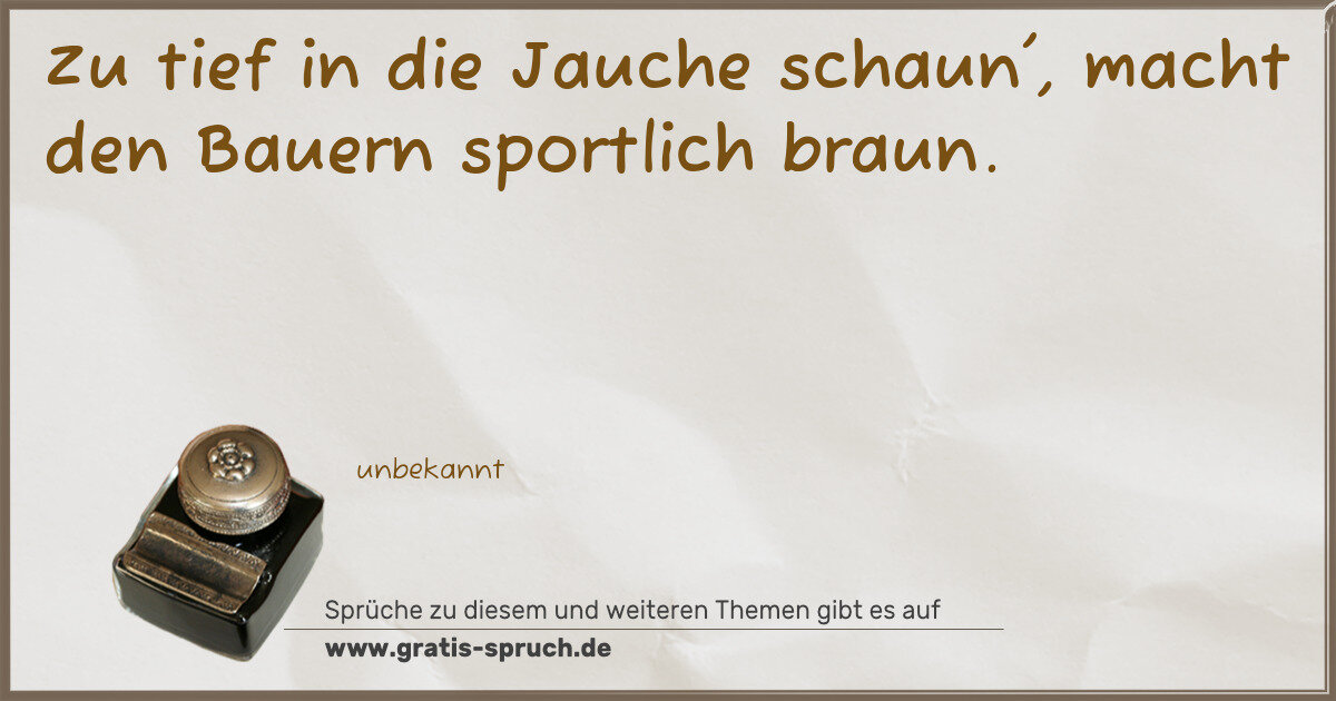 Spruchbild: Zu tief in die Jauche schaun', macht den Bauern sportlich braun.