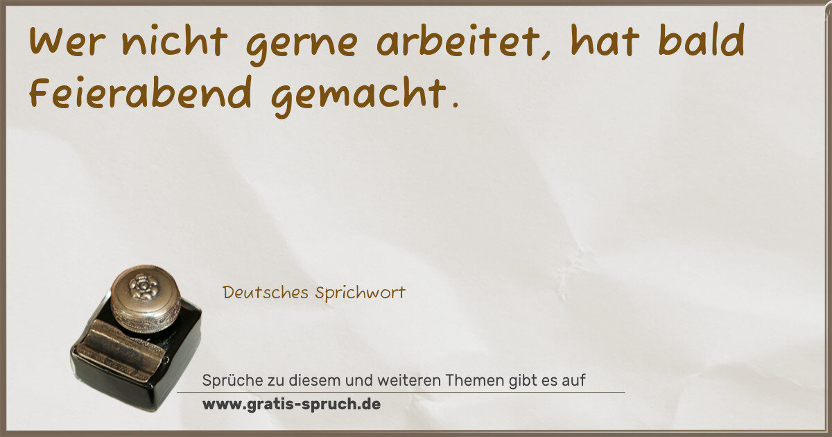 Spruchbild: Wer nicht gerne arbeitet, hat bald Feierabend gemacht.