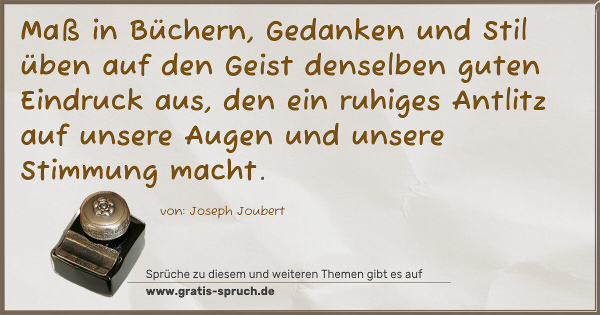 Spruchbild: Maß in Büchern, Gedanken und Stil üben auf den Geist denselben guten Eindruck aus, den ein …