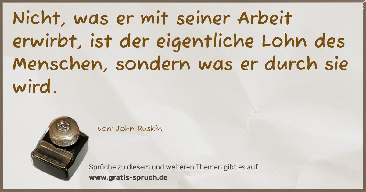 Spruchbild: Nicht, was er mit seiner Arbeit erwirbt, ist der eigentliche Lohn des Menschen, sondern wa …
