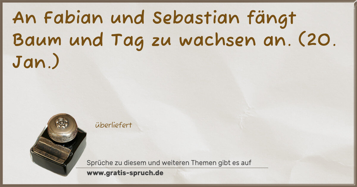 Spruchbild: An Fabian und Sebastian fängt Baum und Tag zu wachsen an. (20. Jan.)