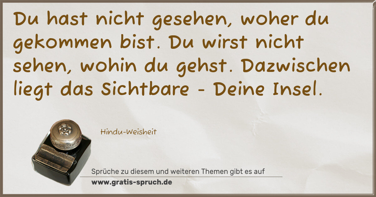 Spruchbild: Du hast nicht gesehen, woher du gekommen bist. Du wirst nicht sehen, wohin du gehst. Dazwi …