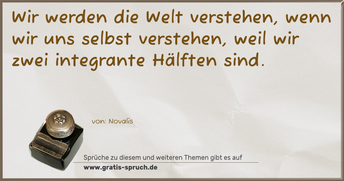 Spruchbild: Wir werden die Welt verstehen, wenn wir uns selbst verstehen, weil wir zwei integrante Häl …