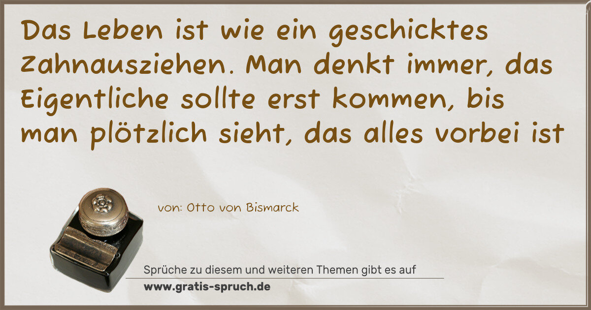 Spruchbild: Das Leben ist wie ein geschicktes Zahnausziehen. Man denkt immer, das Eigentliche sollte …