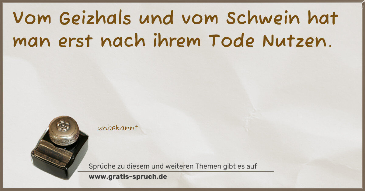 Spruchbild: Vom Geizhals und vom Schwein hat man erst nach ihrem Tode Nutzen.