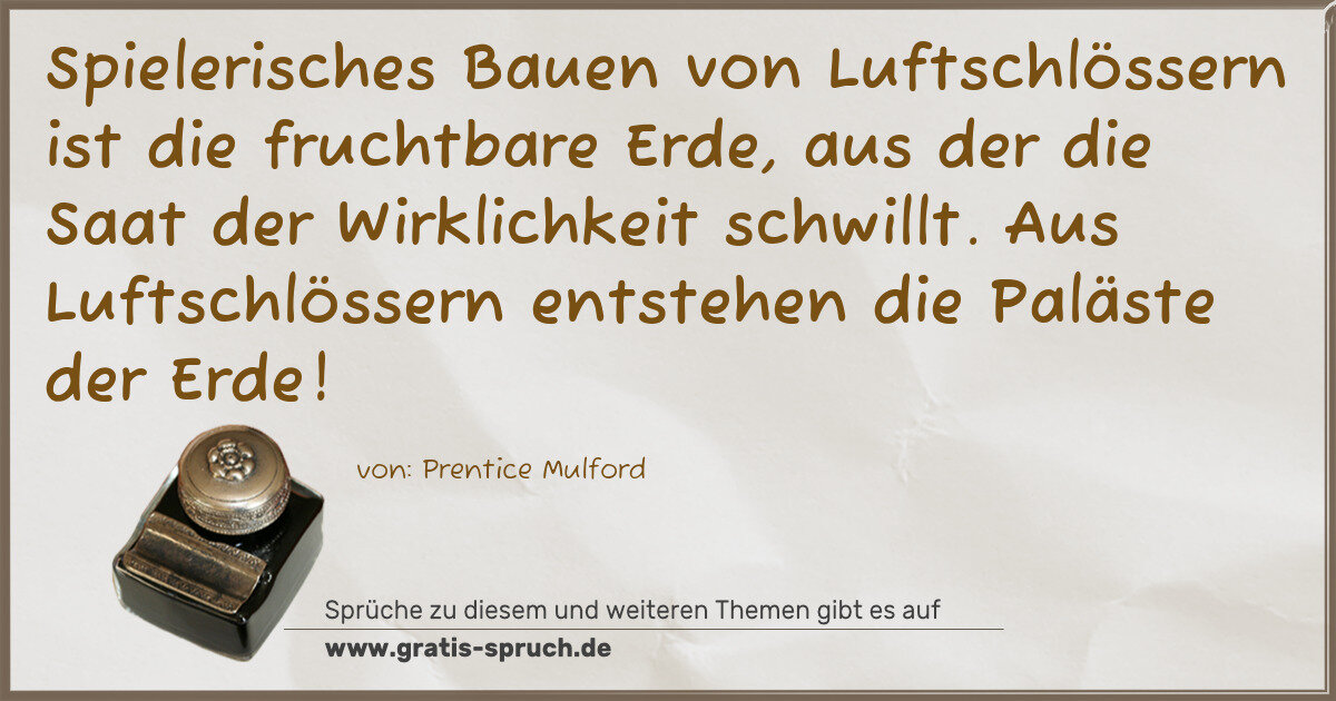 Spruchbild: Spielerisches Bauen von Luftschlössern ist die fruchtbare Erde, aus der die Saat der Wir …