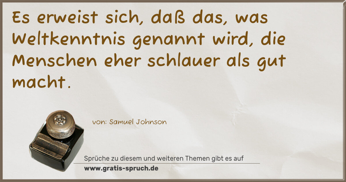 Spruchbild: Es erweist sich, daß das, was Weltkenntnis genannt wird, die Menschen eher schlauer als g …