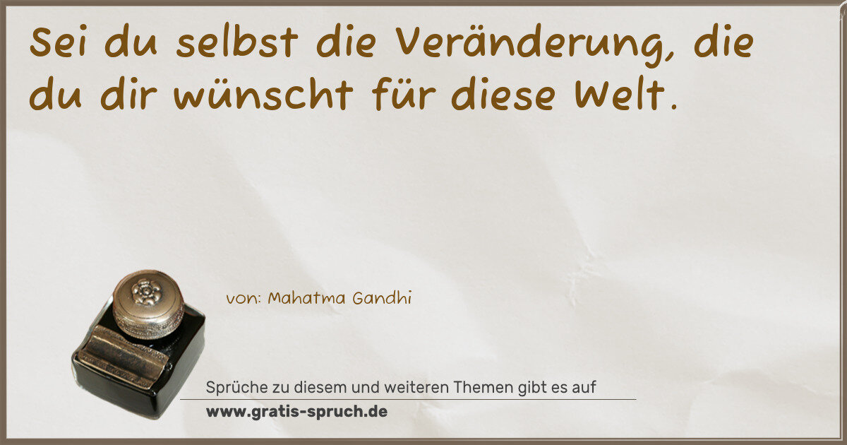 Spruchbild: Sei du selbst die Veränderung, die du dir wünscht für diese Welt.