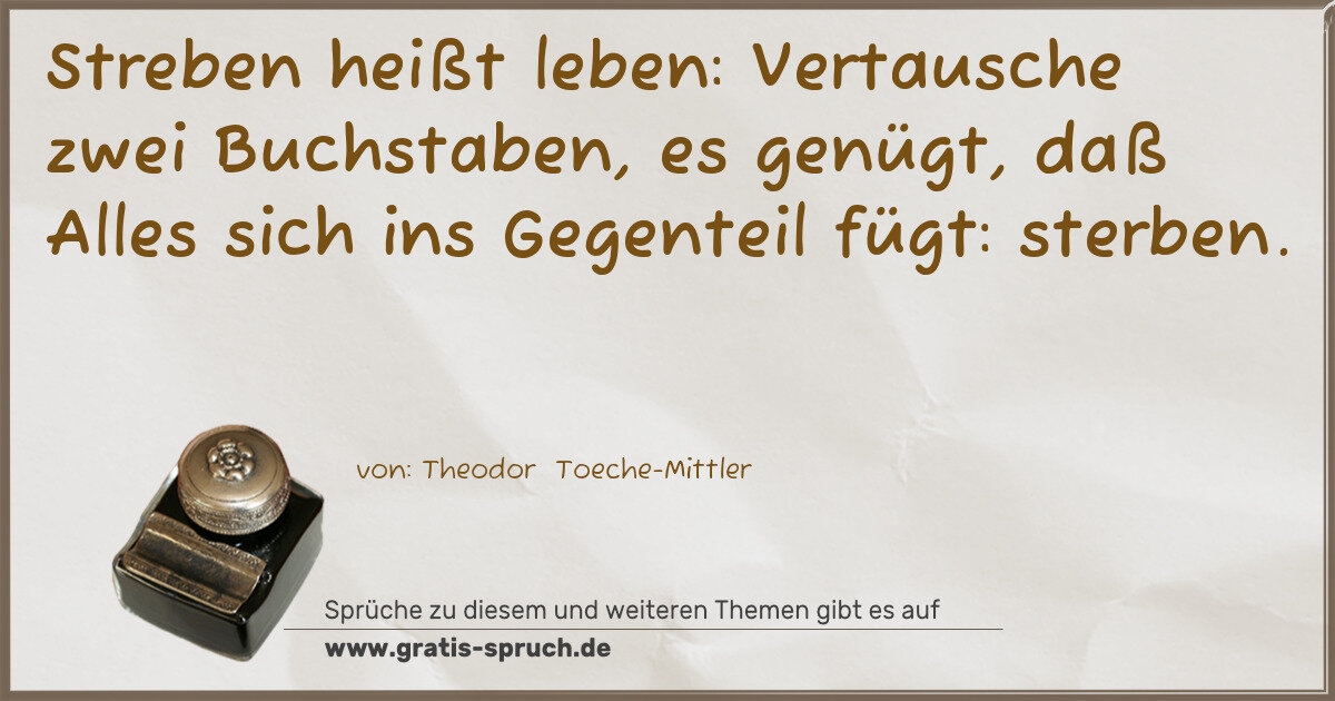 Spruchbild: Streben heißt leben: Vertausche zwei Buchstaben, es genügt, daß Alles sich ins Gegenteil f …