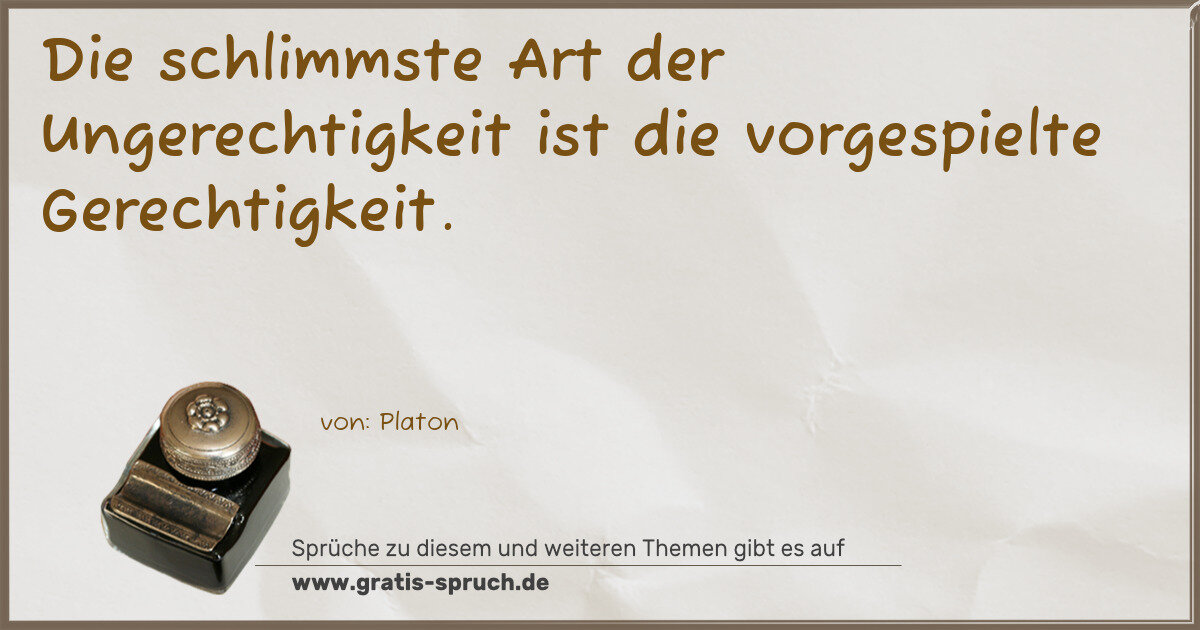 Spruchbild: Die schlimmste Art der Ungerechtigkeit ist die vorgespielte Gerechtigkeit.