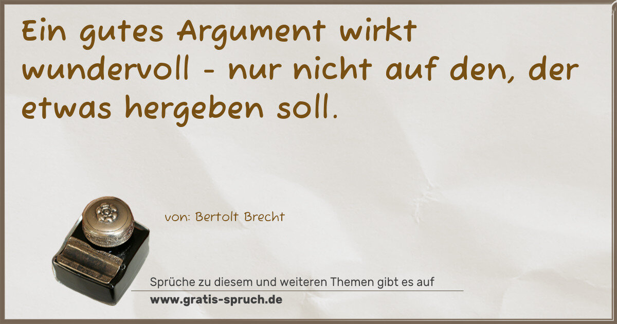 Spruchbild: Ein gutes Argument wirkt wundervoll - nur nicht auf den, der etwas hergeben soll.