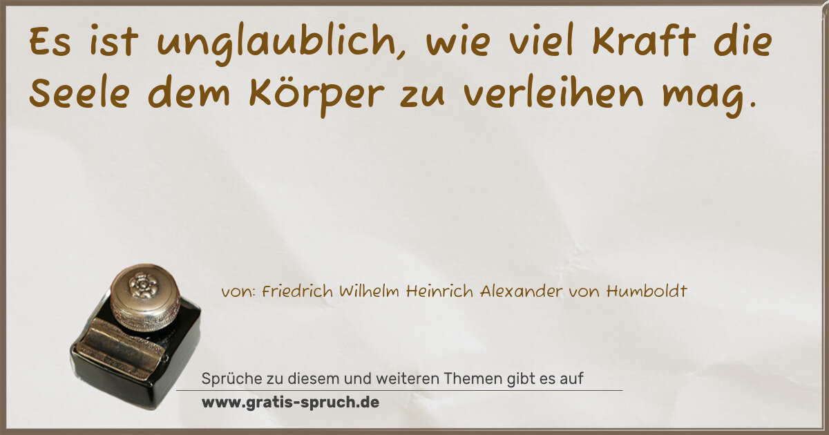 Spruchbild: Es ist unglaublich, wie viel Kraft die Seele dem Körper zu verleihen mag.