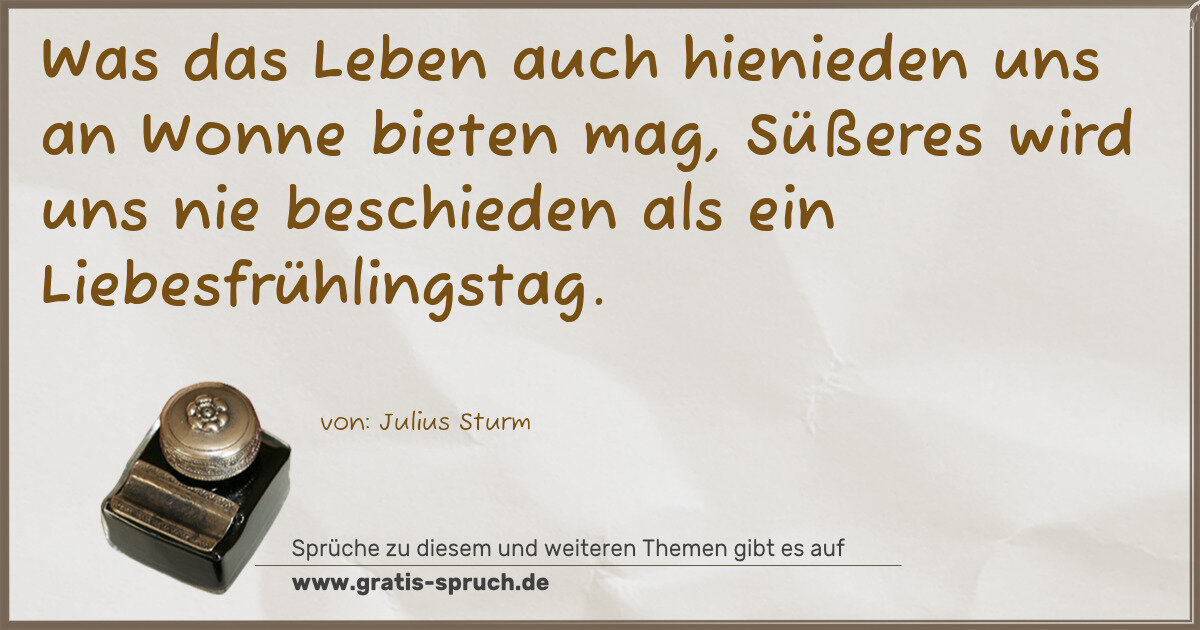 Spruchbild: Was das Leben auch hienieden uns an Wonne bieten mag, Süßeres wird uns nie beschieden als …