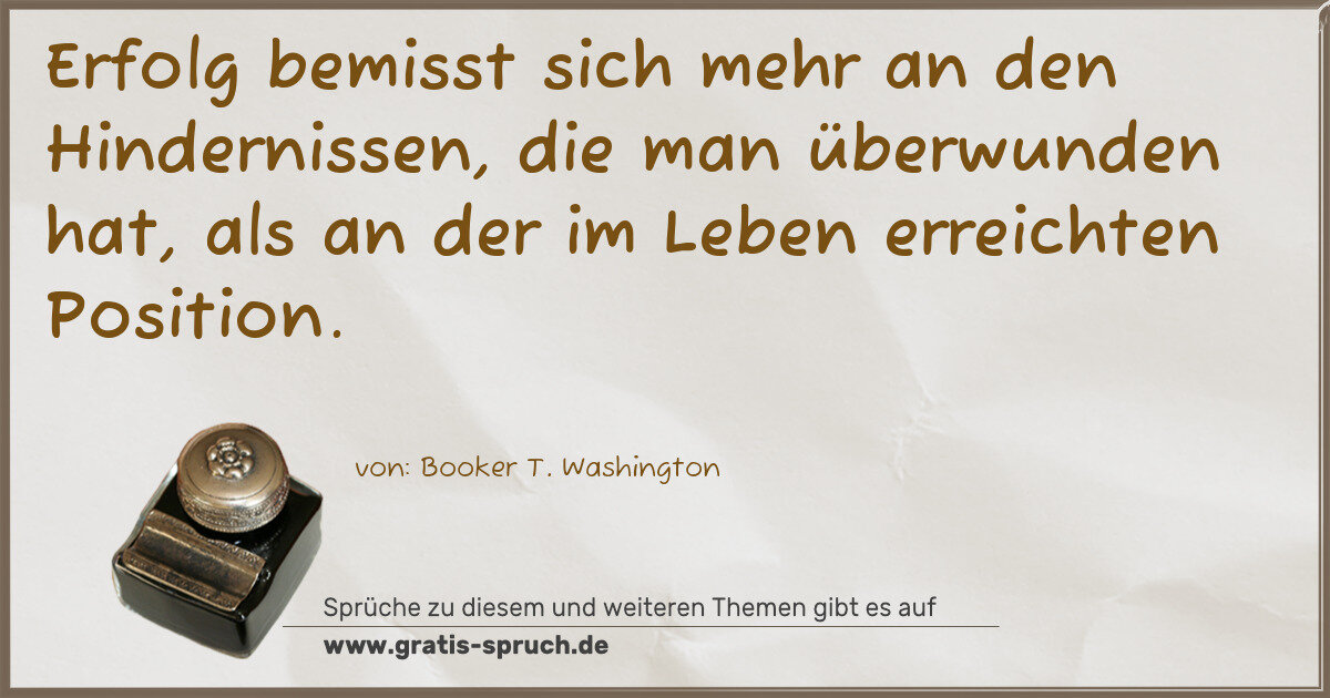Spruchbild: Erfolg bemisst sich mehr an den Hindernissen, die man überwunden hat, als an der im Lebe …