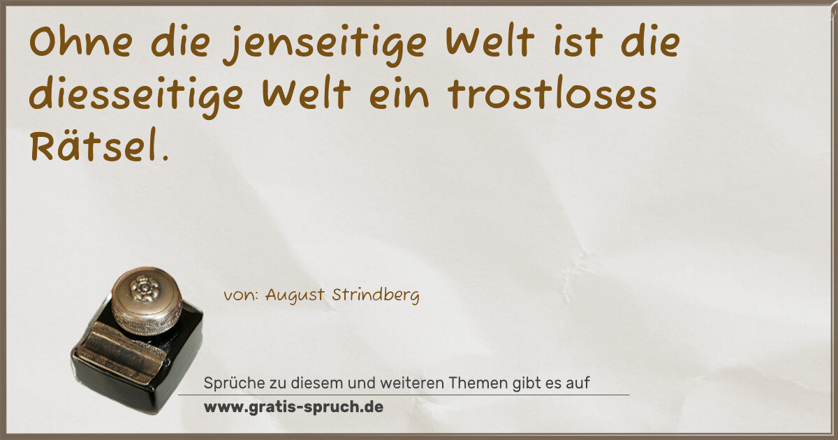 Spruchbild: Ohne die jenseitige Welt ist die diesseitige Welt ein trostloses Rätsel.