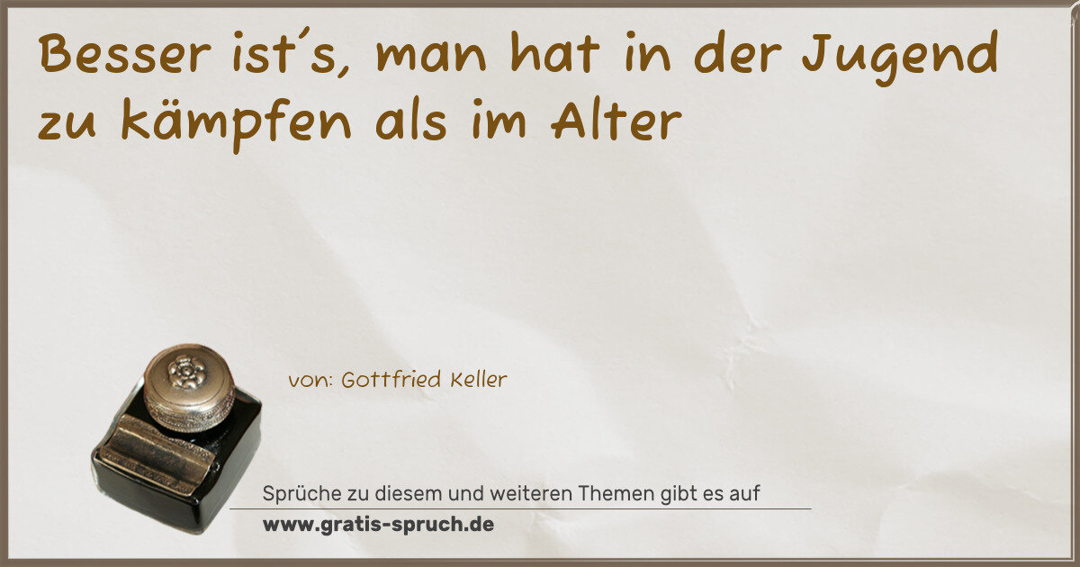 Spruchbild: Besser ist's, man hat in der Jugend zu kämpfen als im Alter