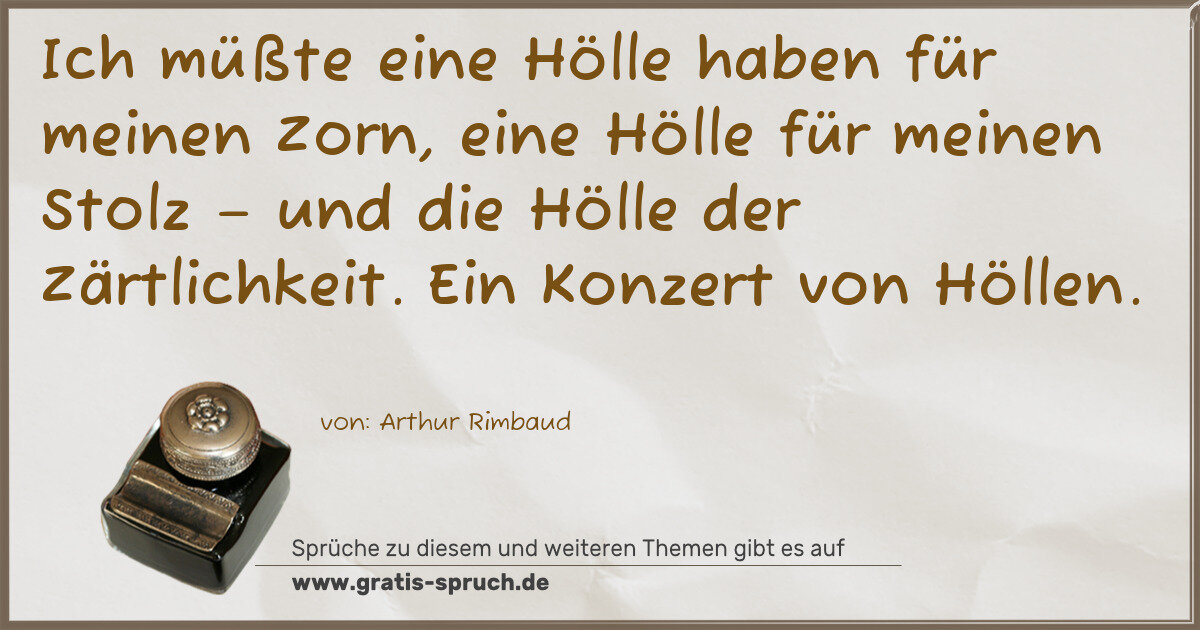 Spruchbild: Ich müßte eine Hölle haben für meinen Zorn, eine Hölle für meinen Stolz – und die Hölle …
