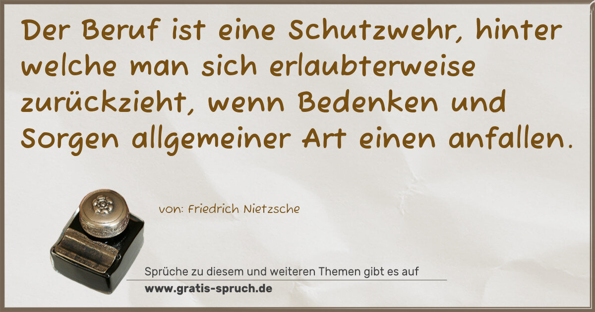 Spruchbild: Der Beruf ist eine Schutzwehr, hinter welche man sich erlaubterweise zurückzieht, wenn Bed …