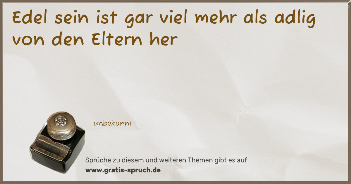 Spruchbild: Edel sein ist gar viel mehr als adlig von den Eltern her