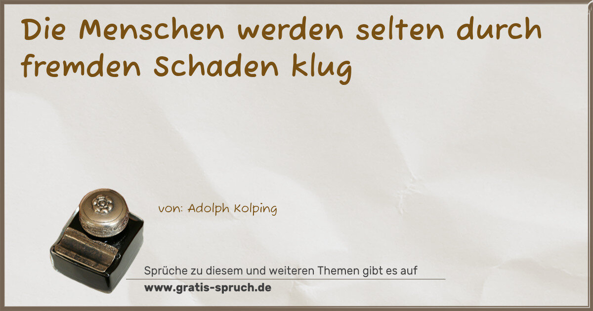 Spruchbild: Die Menschen werden selten durch fremden Schaden klug