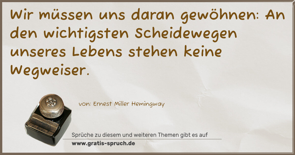 Spruchbild: Wir müssen uns daran gewöhnen: An den wichtigsten Scheidewegen unseres Lebens stehen keine …