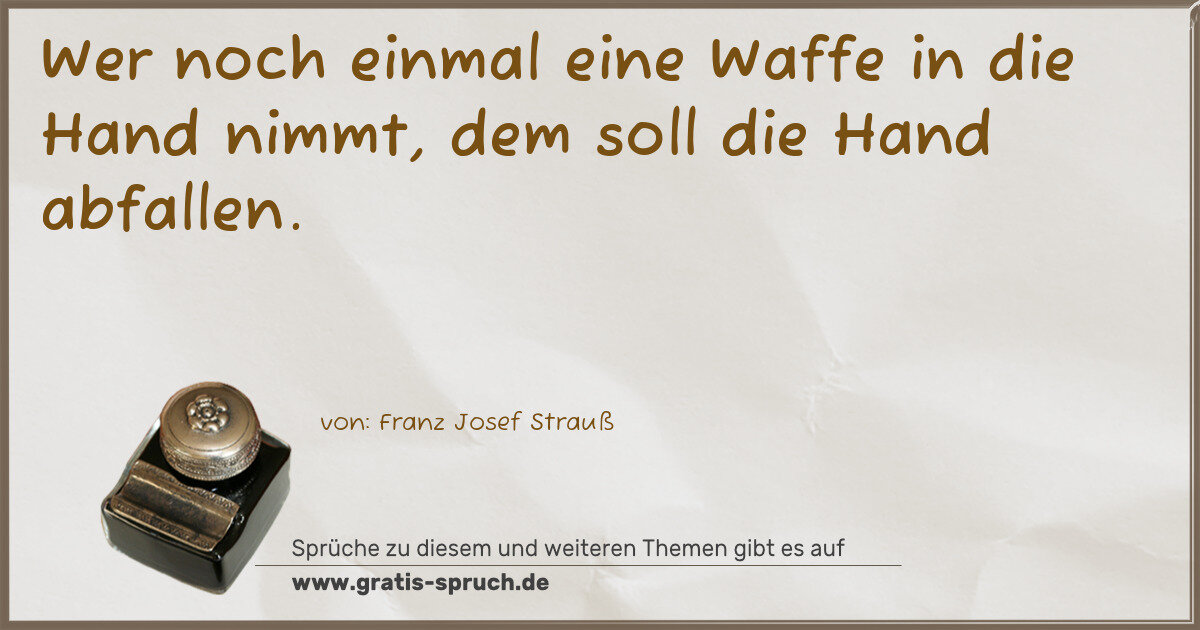 Spruchbild: Wer noch einmal eine Waffe in die Hand nimmt, dem soll die Hand abfallen.