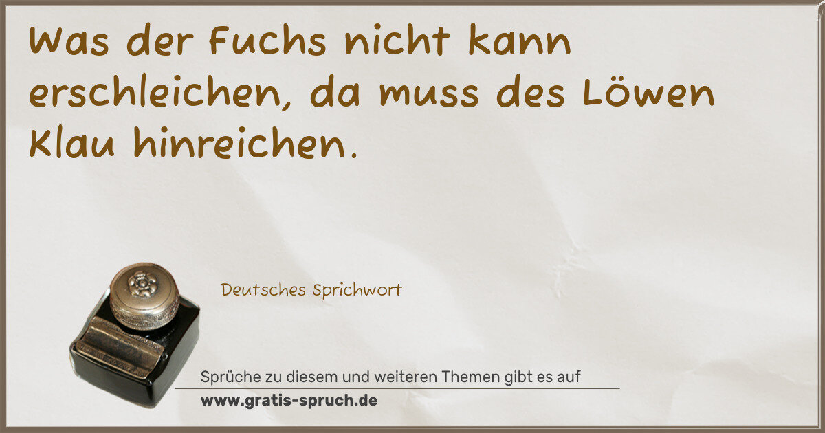 Spruchbild: Was der Fuchs nicht kann erschleichen, da muss des Löwen Klau hinreichen.