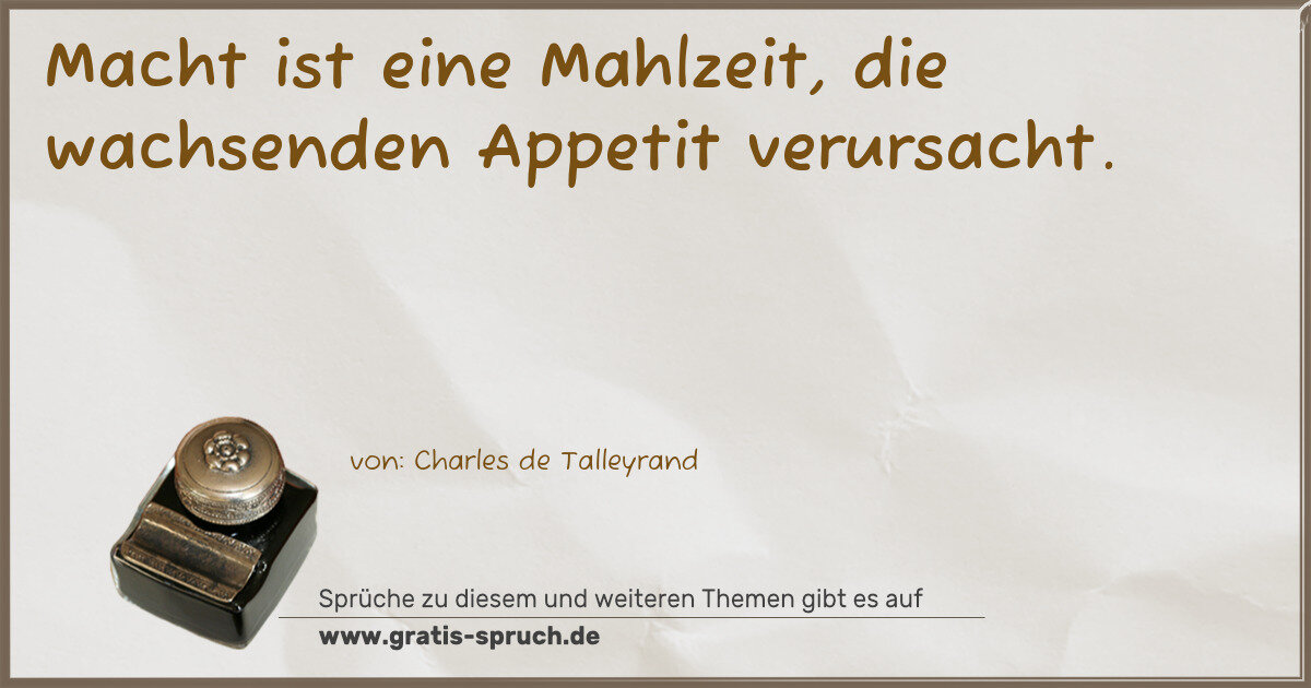 Spruchbild: Macht ist eine Mahlzeit, die wachsenden Appetit verursacht.