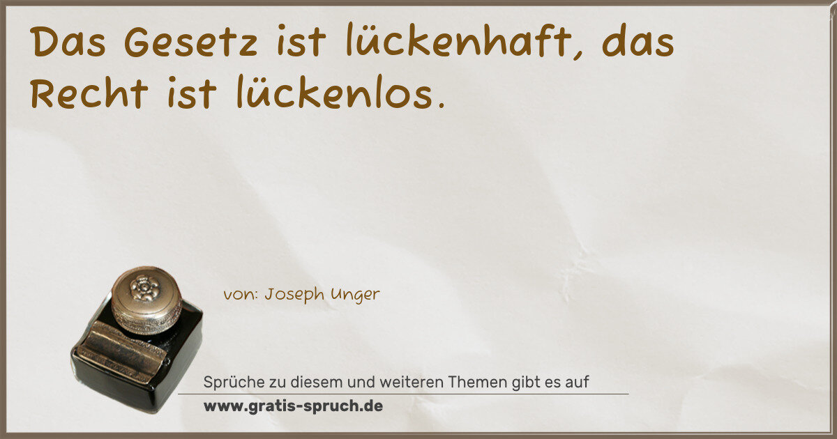 Spruchbild: Das Gesetz ist lückenhaft, das Recht ist lückenlos.