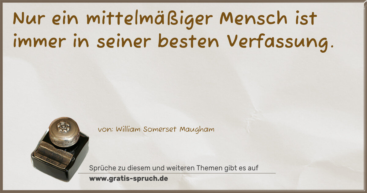 Spruchbild: Nur ein mittelmäßiger Mensch ist immer in seiner besten Verfassung.