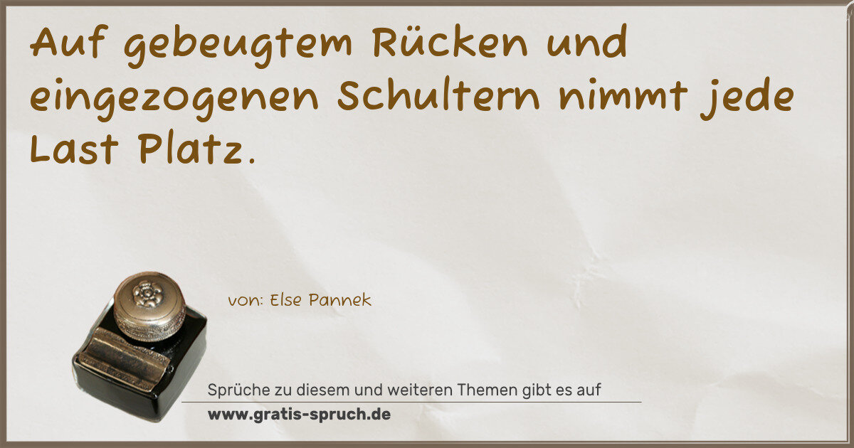 Spruchbild: Auf gebeugtem Rücken und eingezogenen Schultern nimmt jede Last Platz.