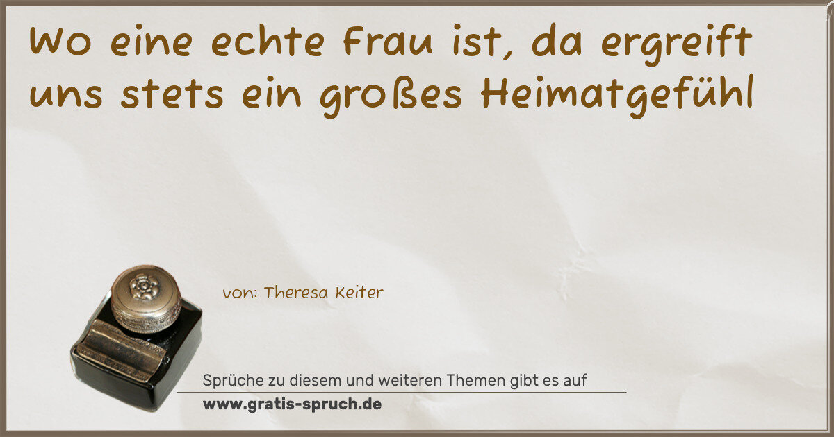 Spruchbild: Wo eine echte Frau ist, da ergreift uns stets ein großes Heimatgefühl