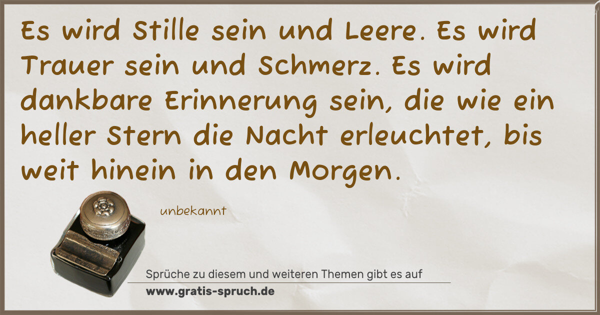 Spruchbild: Es wird Stille sein und Leere. Es wird Trauer sein und Schmerz. Es wird dankbare Erinneru …