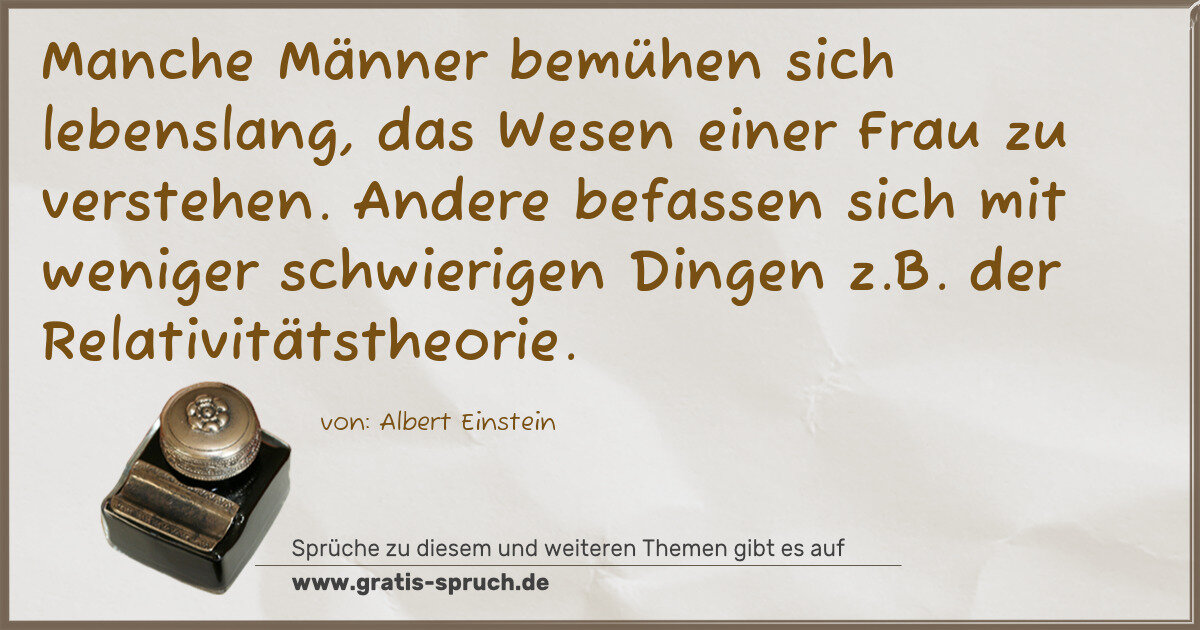 Spruchbild: Manche Männer bemühen sich lebenslang, das Wesen einer Frau zu verstehen. Andere befassen …