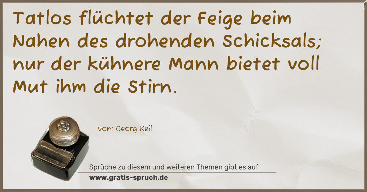 Spruchbild: Tatlos flüchtet der Feige beim Nahen des drohenden Schicksals; nur der kühnere Mann bietet …