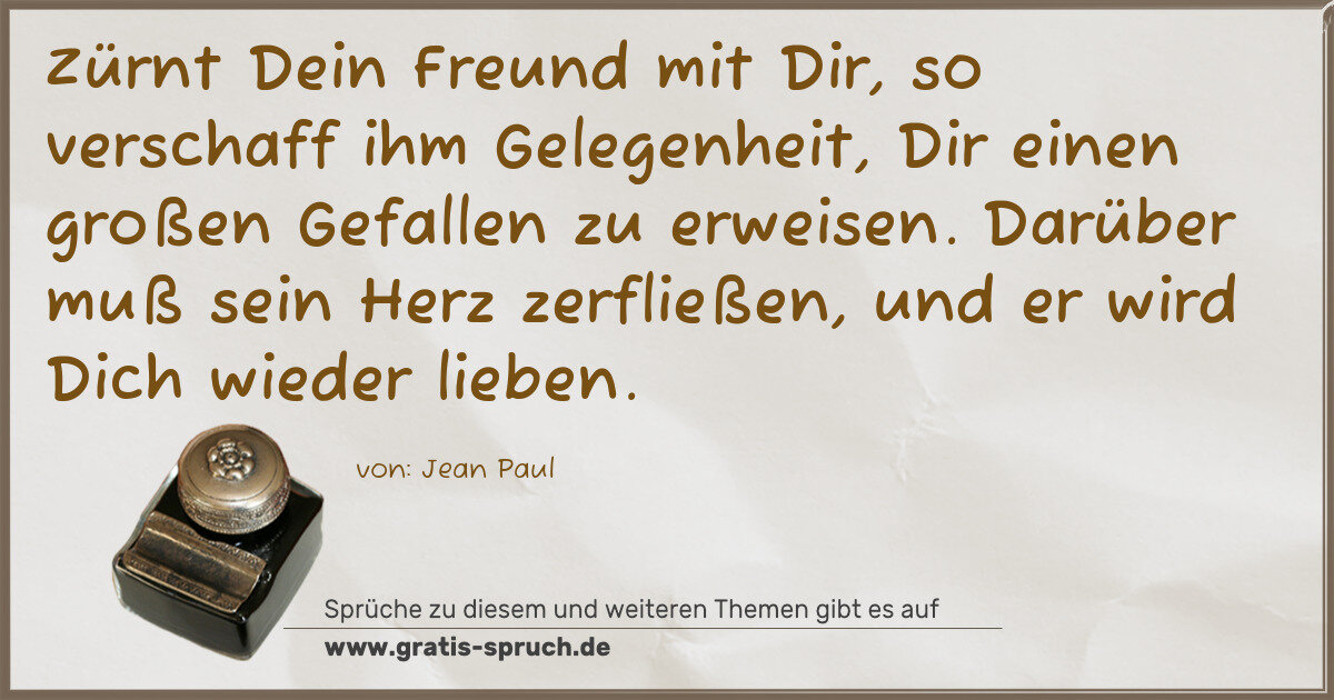 Spruchbild: Zürnt Dein Freund mit Dir, so verschaff ihm Gelegenheit, Dir einen großen Gefallen zu erwe …