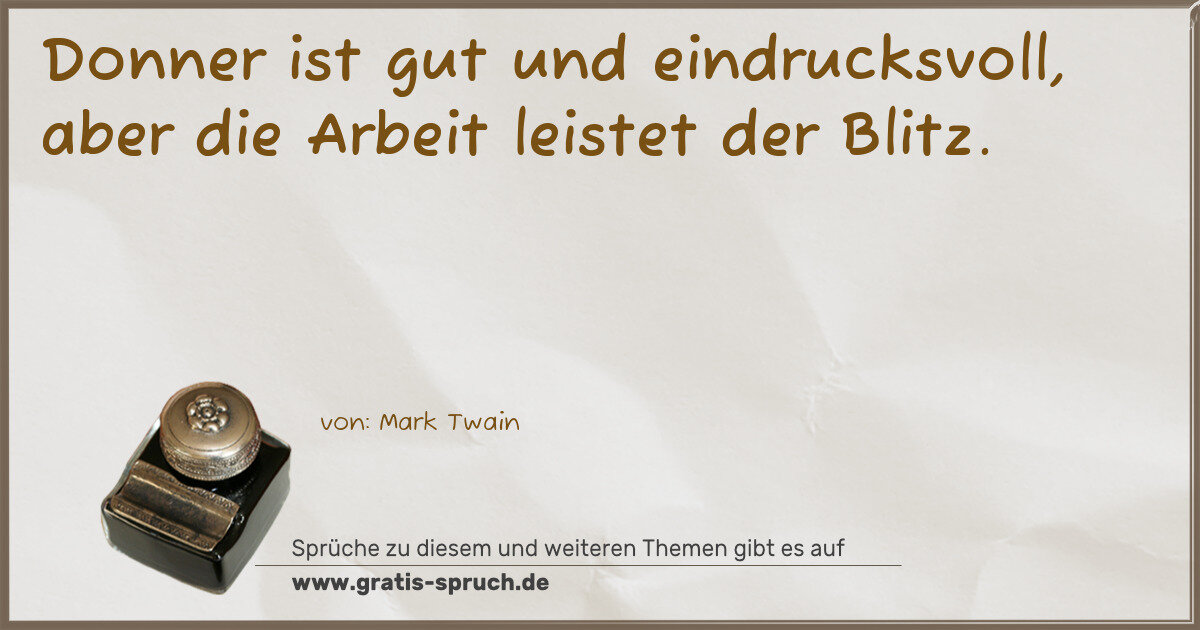 Spruchbild: Donner ist gut und eindrucksvoll, aber die Arbeit leistet der Blitz.