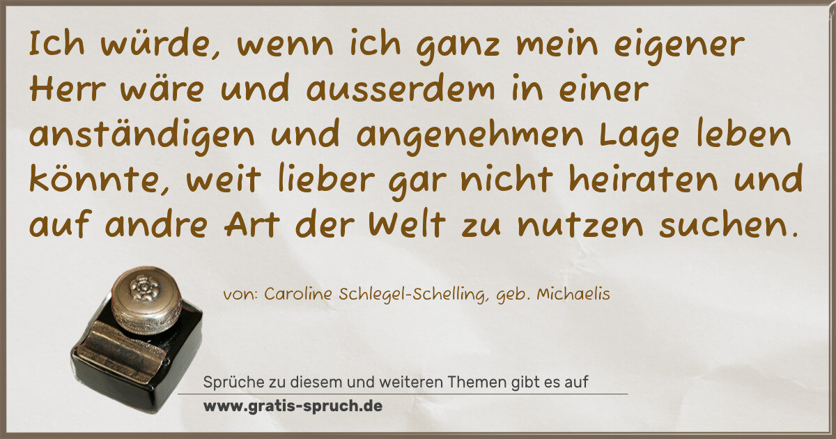 Spruchbild: Ich würde, wenn ich ganz mein eigener Herr wäre und ausserdem in einer anständigen und ang …