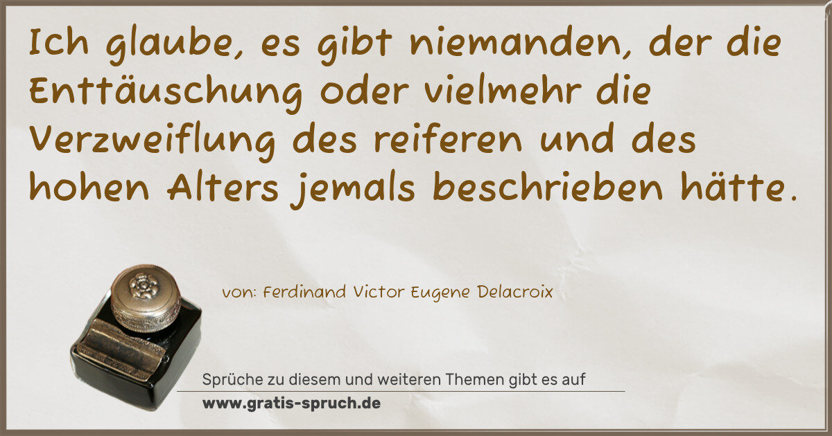 Spruchbild: Ich glaube, es gibt niemanden, der die Enttäuschung oder vielmehr die Verzweiflung des rei …