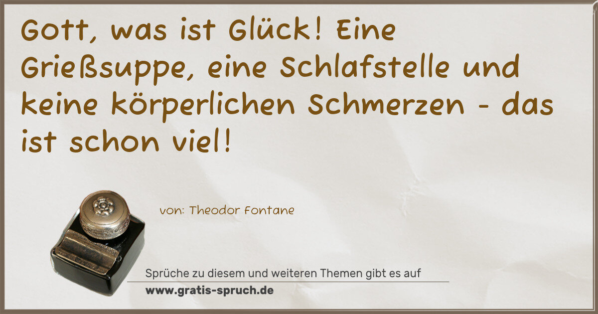 Spruchbild: Gott, was ist Glück! Eine Grießsuppe, eine Schlafstelle und keine körperlichen Schmerzen …