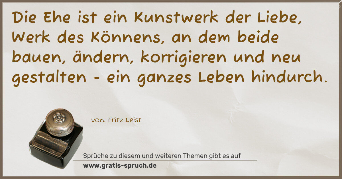 Spruchbild: Die Ehe ist ein Kunstwerk der Liebe, Werk des Könnens, an dem beide bauen, ändern, korri …