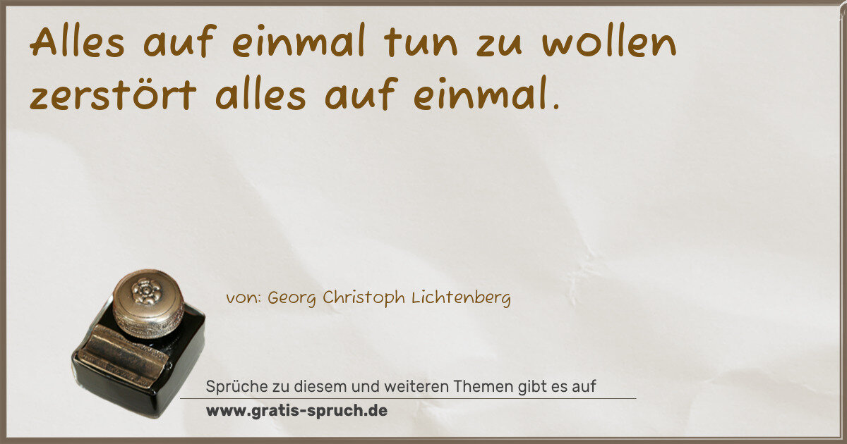 Spruchbild: Alles auf einmal tun zu wollen zerstört alles auf einmal.