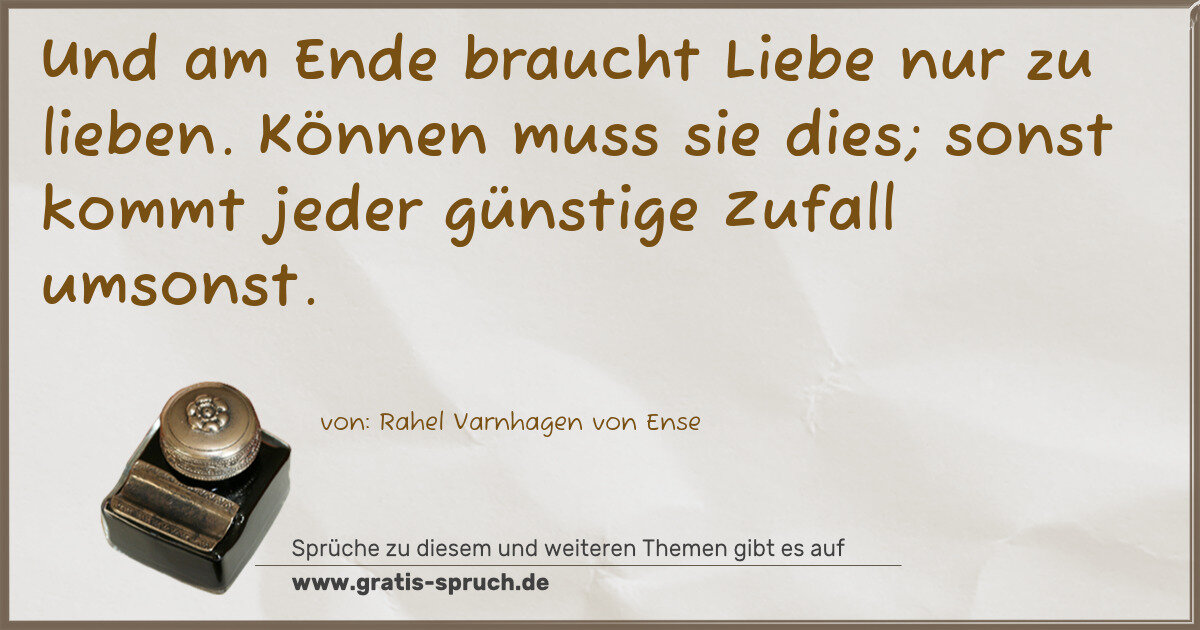 Spruchbild: Und am Ende braucht Liebe nur zu lieben. Können muss sie dies; sonst kommt jeder günstig …