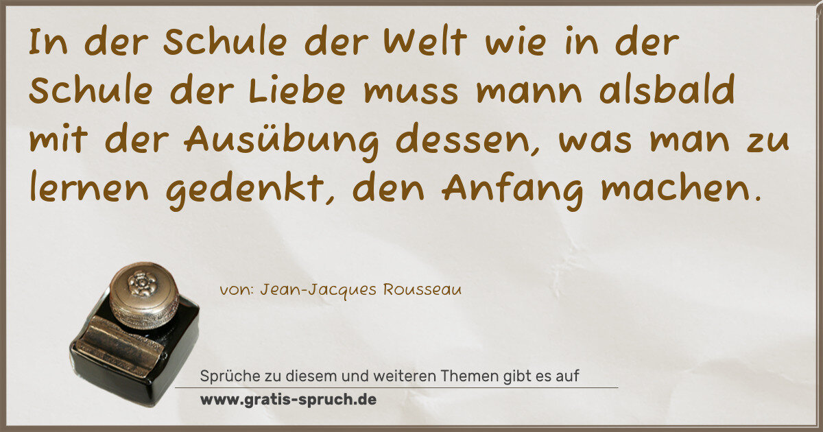 Spruchbild: In der Schule der Welt wie in der Schule der Liebe muss mann alsbald mit der Ausübung des …