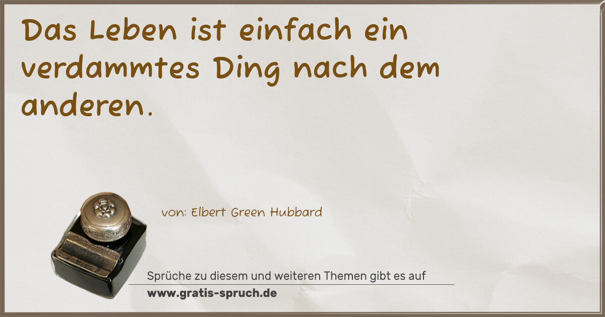 Spruchbild: Das Leben ist einfach ein verdammtes Ding nach dem anderen.