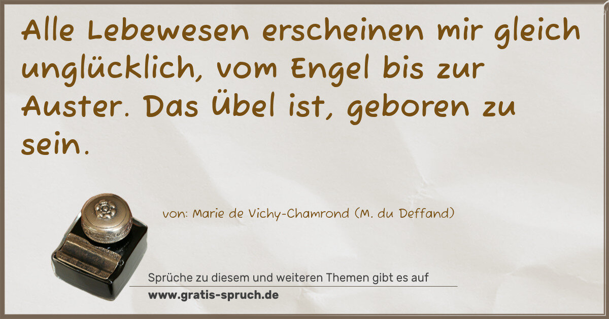 Spruchbild: Alle Lebewesen erscheinen mir gleich unglücklich, vom Engel bis zur Auster. Das Übel ist, …