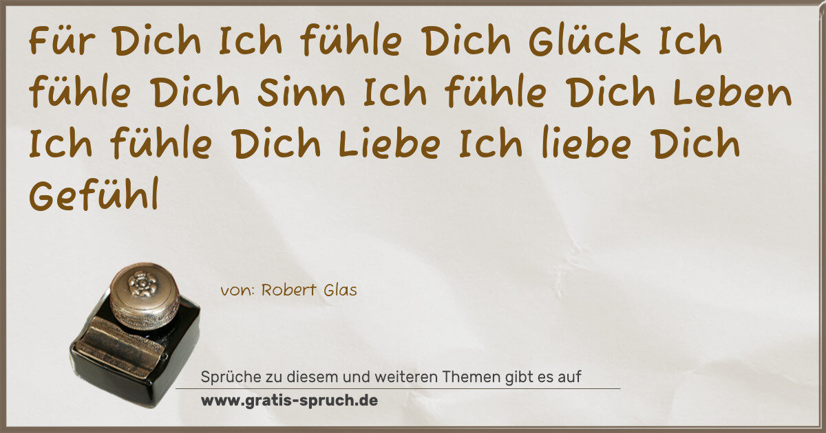 Spruchbild: Für Dich Ich fühle Dich Glück Ich fühle Dich Sinn Ich fühle Dich Leben Ich fühle Dich Lie …