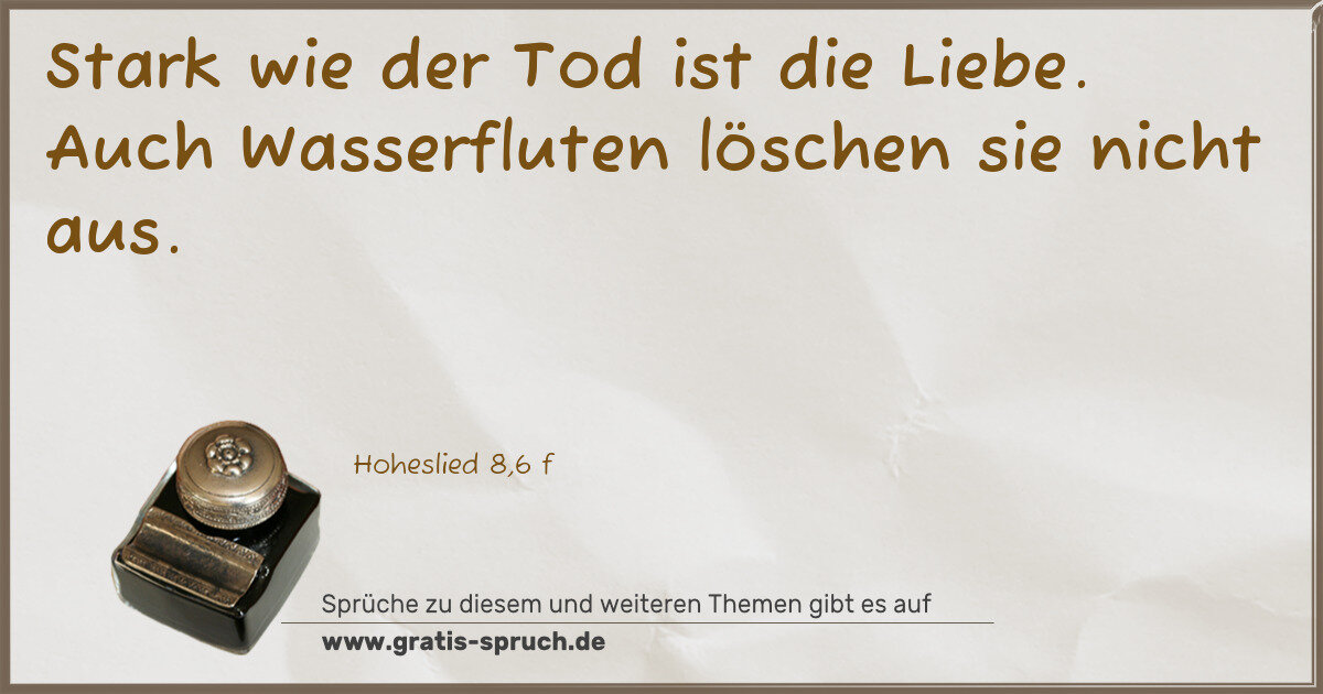 Spruchbild: Stark wie der Tod ist die Liebe. Auch Wasserfluten löschen sie nicht aus.